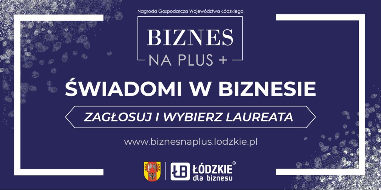 Wybierz laureata Nagrody Gospodarczej Województwa Łódzkiego Biznes na PLUS w kategorii Świadomi w biznesie