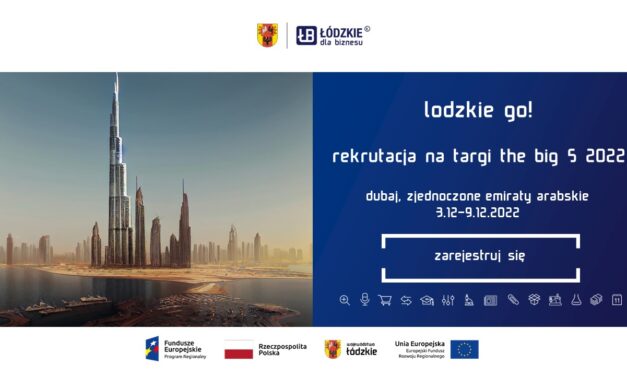 Misja Gospodarcza na targi The Big 5 w Dubaju w ramach projektu “Lodzkie Go! Nowe rynki dla kluczowych branż województwa łódzkiego″