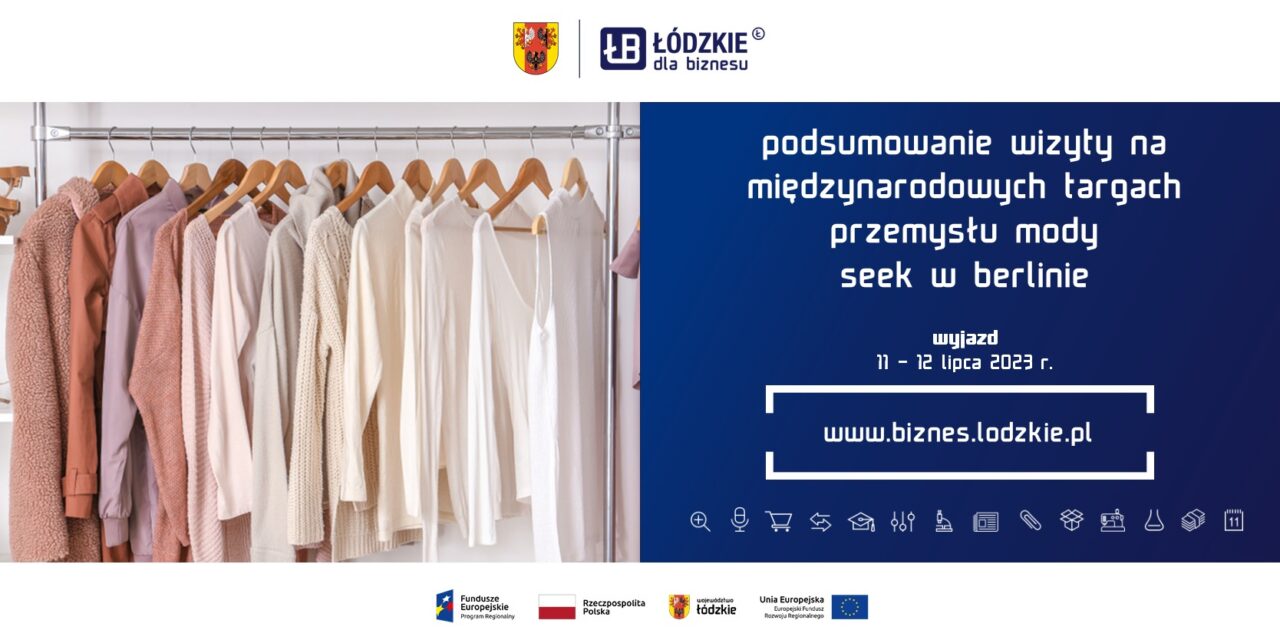 Podsumowanie wizyty  przedsiębiorców z branży włókienniczej i modowej oraz przedstawicieli województwa łódzkiego na targach mody SEEK w Berlinie odbywających się  w dniach 11-12 lipca 2023 r.