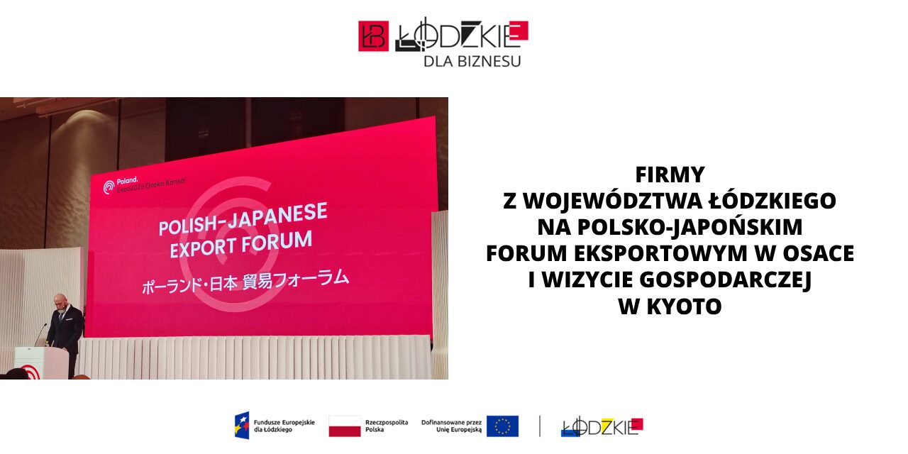 Firmy z województwa łódzkiego na Polsko-Japońskim Forum Eksportowym w Osace i wizycie gospodarczej w Kyoto