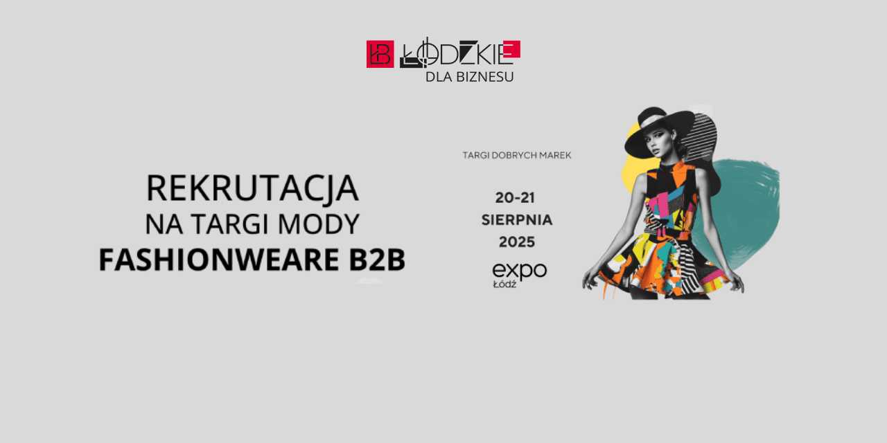 Rekrutacja – Międzynarodowe Targi Mody Fashionweare B2B w Łodzi w dniach 20-21 sierpnia 2025 r.