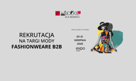 Rekrutacja – Międzynarodowe Targi Mody Fashionweare B2B w Łodzi w dniach 20-21 sierpnia 2025 r.