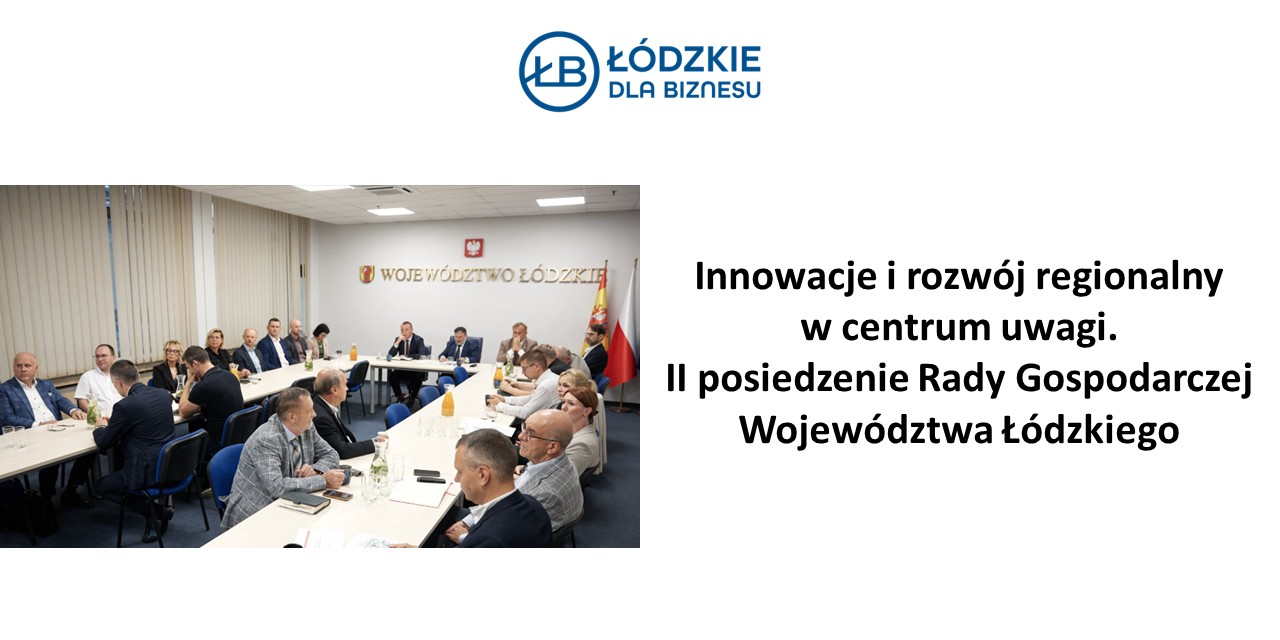 Innowacje i rozwój regionalny w centrum uwagi. Drugie posiedzenie Rady Gospodarczej Województwa Łódzkiego